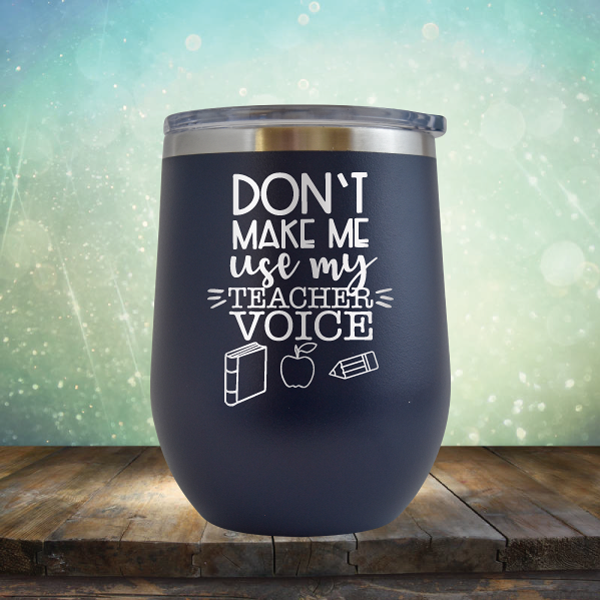 Don&#39;t Make Me Use My Teacher Voice - Stemless Wine Cup