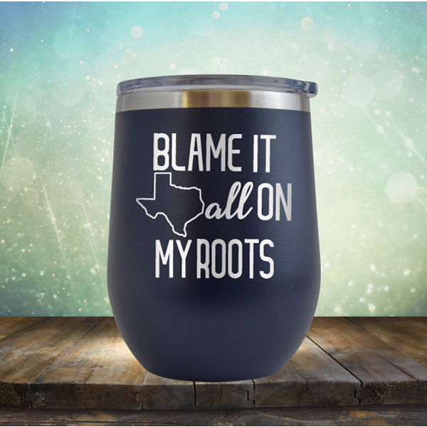 Blame it All on my Texas Roots - Stemless Wine Cup