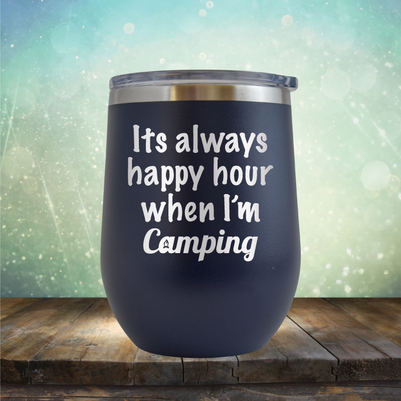 Its Always Happy Hour When I&#39;m Camping - Stemless Wine Cup