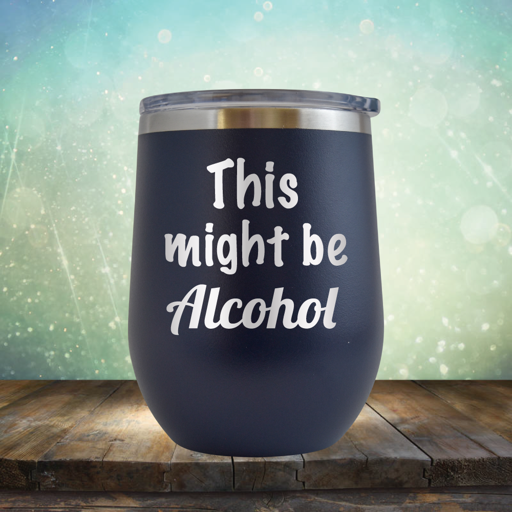 This Might Be Alcohol - Stemless Wine Cup