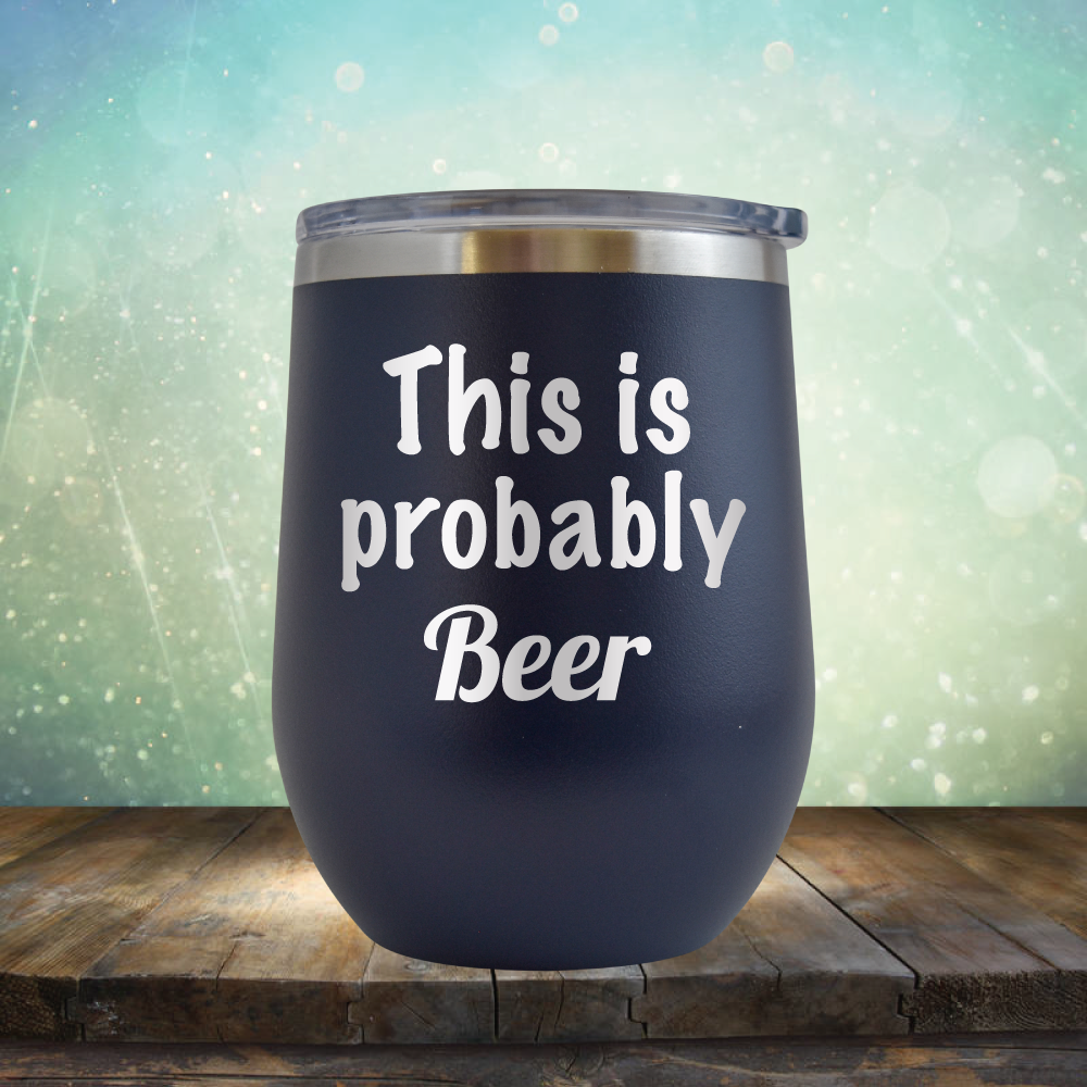 This is Probably Beer - Stemless Wine Cup