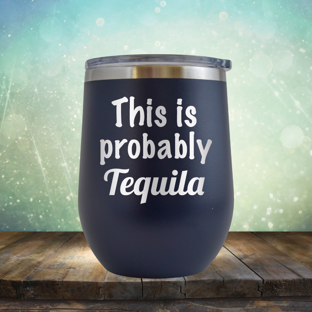 This is Probably Tequila - Stemless Wine Cup