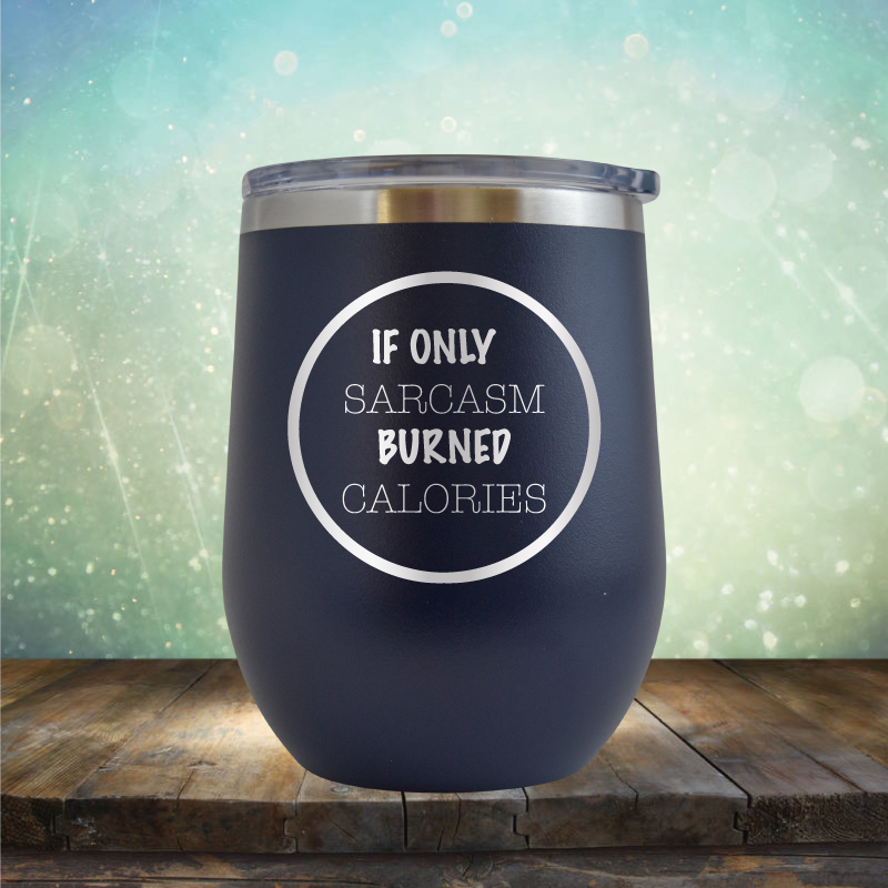 If Only Sarcasm Burned Calories - Stemless Wine Cup