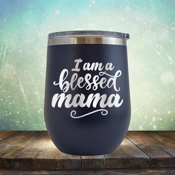 I Am A Blessed Mama - Stemless Wine Cup