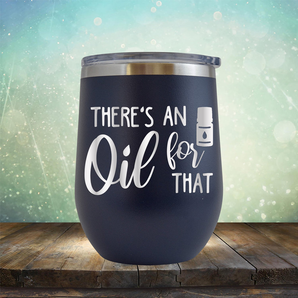 There&#39;s An Oil For That - Stemless Wine Cup