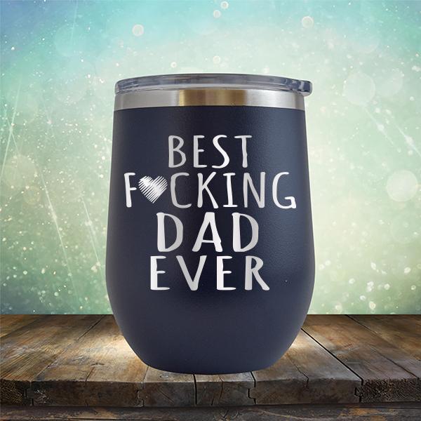 Best Fucking Dad Ever - Stemless Wine Cup