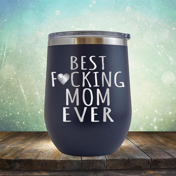 Best Fucking Mom Ever - Stemless Wine Cup