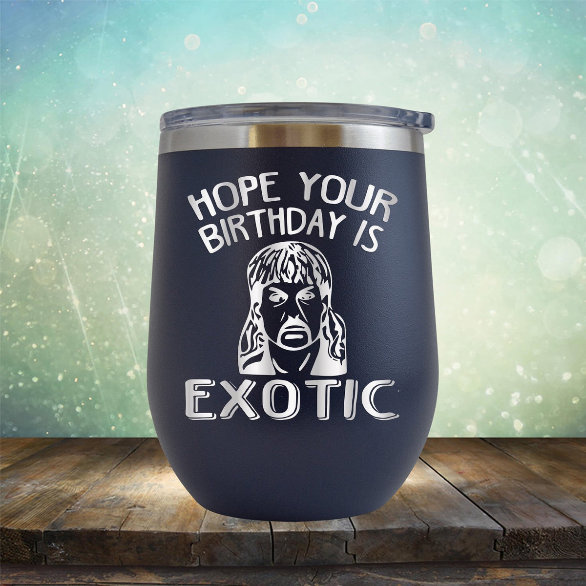 Hope Your Birthday is Exotic - Stemless Wine Cup