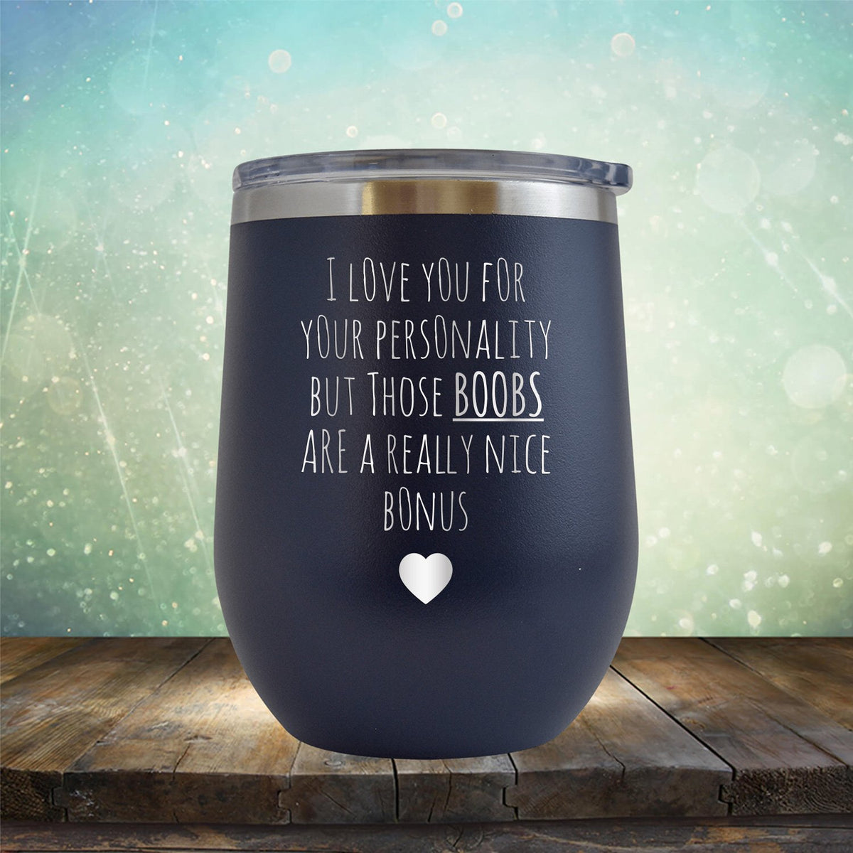 I Love You for Your Personality But Those Boobs Are A Really Nice Bonus - Stemless Wine Cup