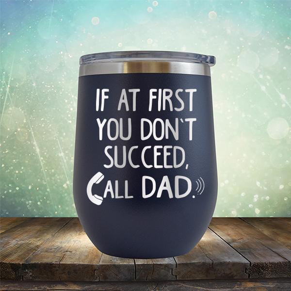 If At First You Don&#39;t Succeed, Call Dad - Stemless Wine Cup