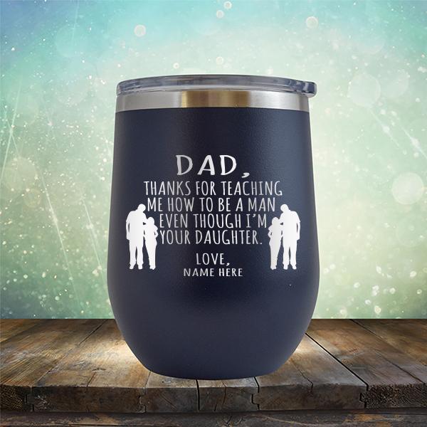 Dad Thanks For Teaching Me How to Be A Man Even Though I&#39;m Your Daughter - Stemless Wine Cup