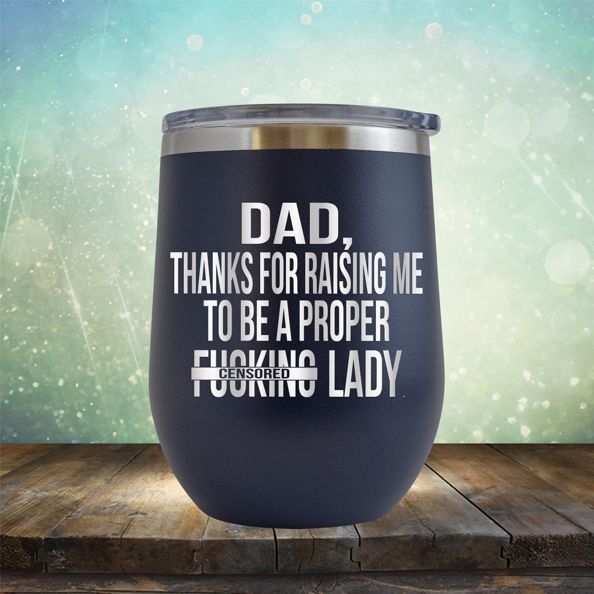 DAD Thanks For Raising Me To Be A Proper Fucking Lady - Stemless Wine Cup