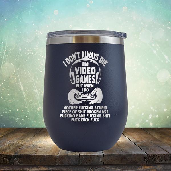 I Don't Always Die When Playing Video Games But When I Do Mother Fucking Stupid Piece of Shit Broken Ass Fucking Game Fucking Shit Fuck Fuck Fuck - Stemless Wine Cup
