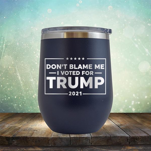 Don&#39;t Blame Me I Voted For Trump 2021 - Stemless Wine Cup