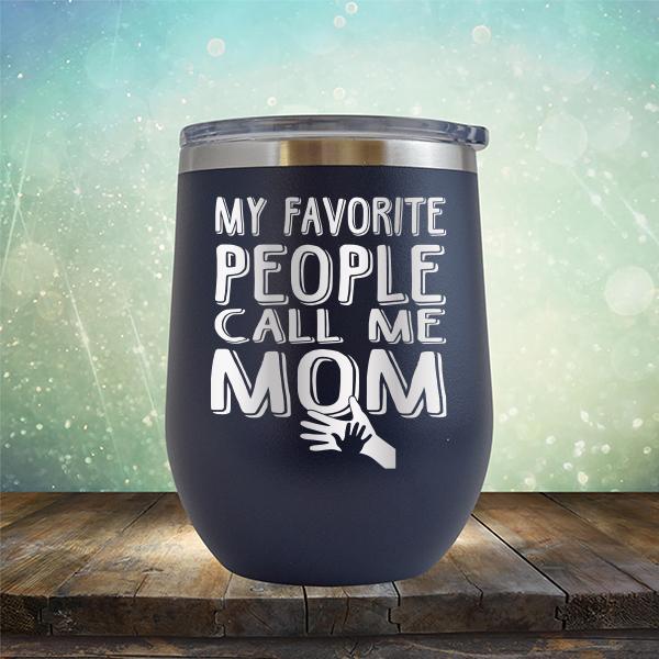 My Favorite People Call Me Mom - Stemless Wine Cup