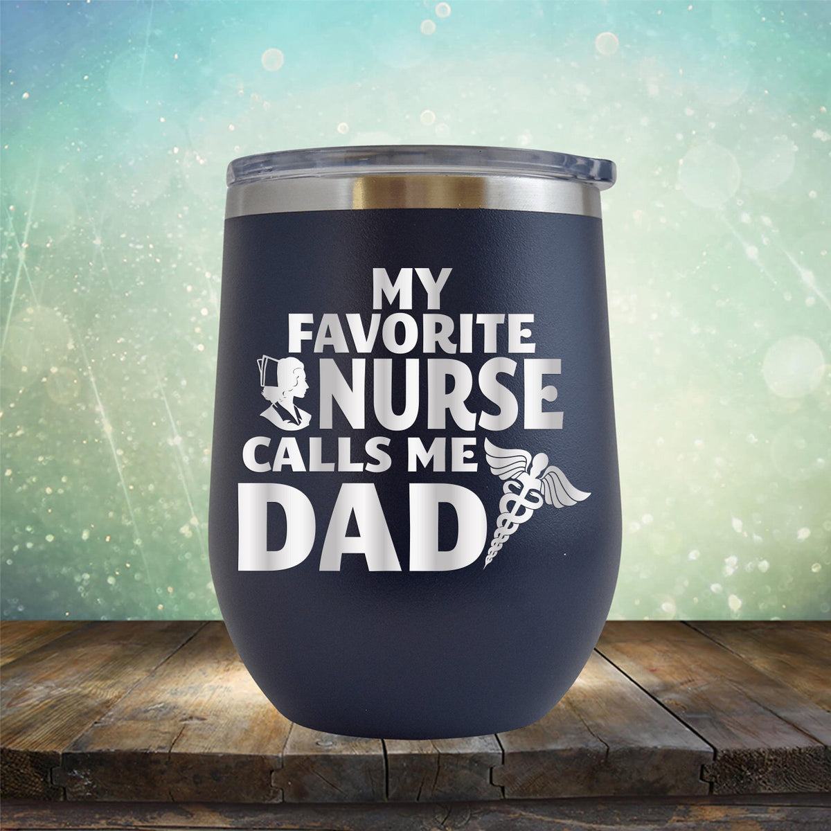 My Favorite Nurse Calls Me Dad - Stemless Wine Cup