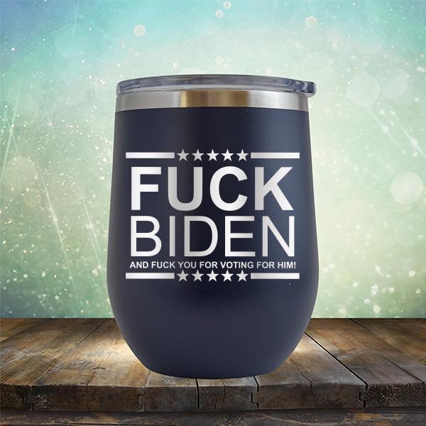 Fuck Biden And Fuck You For Voting For Him - Stemless Wine Cup