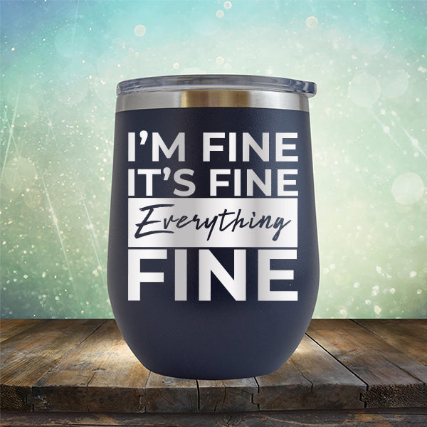 I'm Fine It's Fine Everything's Fine - Stemless Wine Cup