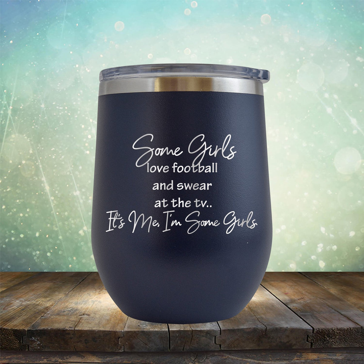 Some Girls Love Football and Swear at the TV It&#39;s Me I&#39;m Some Girls - Stemless Wine Cup