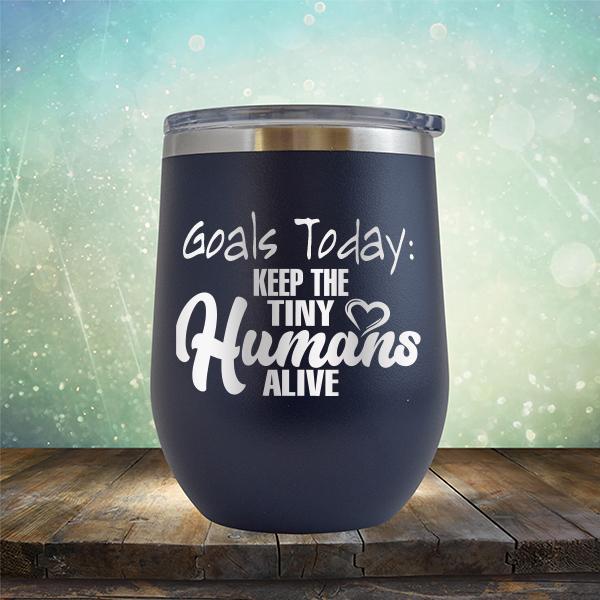 Goals Today: Keep The Tiny Humans Alive - Stemless Wine Cup
