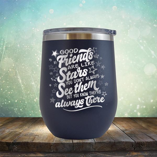 Good Friends Are Like Stars You Don&#39;t Always See Them But You Know They&#39;re Always There - Stemless Wine Cup