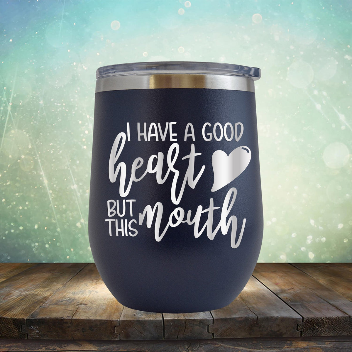 I Have A Good Heart But This Mouth - Stemless Wine Cup