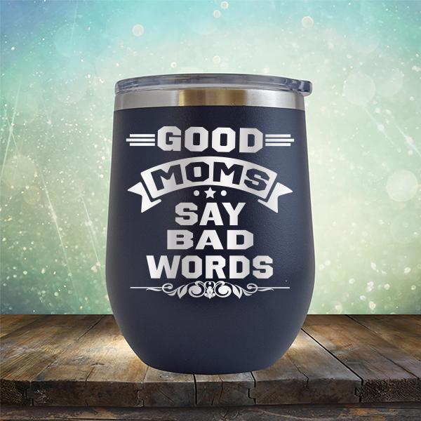 Good Moms Say Bad Words - Stemless Wine Cup