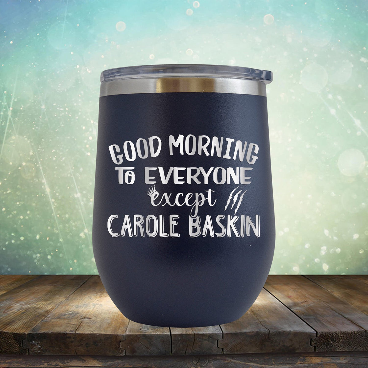 Good Morning to Everyone Except Carole Baskin - Stemless Wine Cup