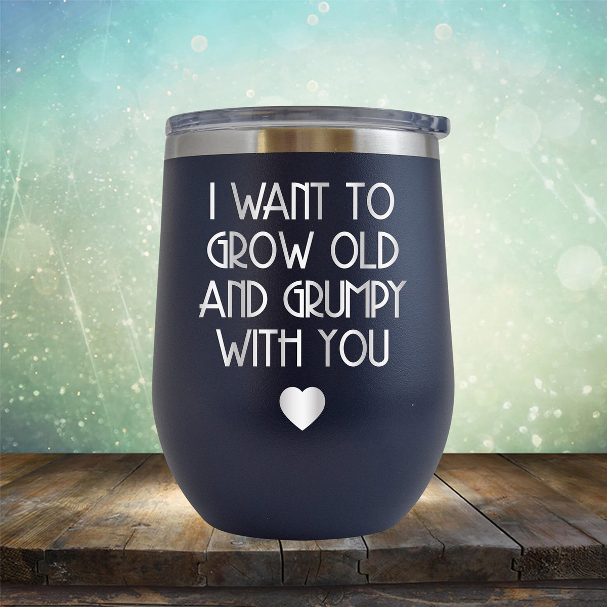 I Want to Grow Old and Grumpy with You - Stemless Wine Cup