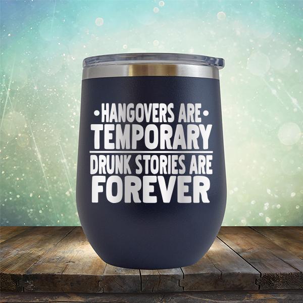 Hangovers Are Temporary Drunk Stories Are Forever - Stemless Wine Cup