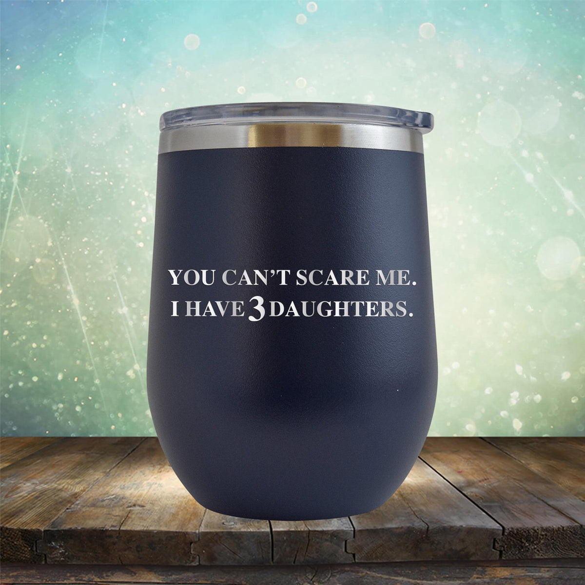 You Can&#39;t Scare Me I Have 3 Daughters - Stemless Wine Cup