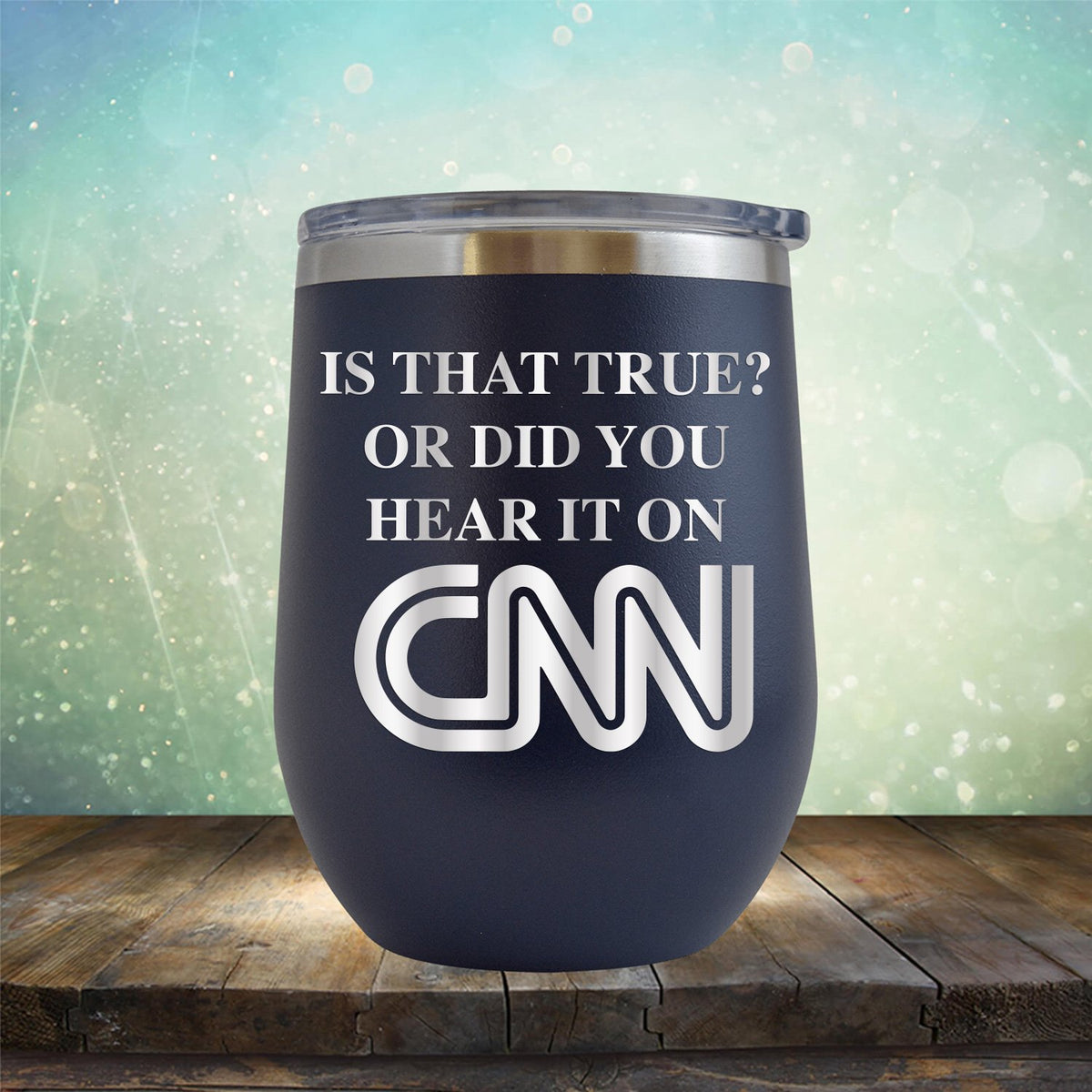 Is That True? Or Did You Hear It On CNN - Stemless Wine Cup