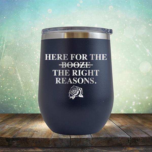 Here For The Right Reasons - Stemless Wine Cup