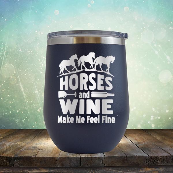 Horses and Wine Make Me Feel Fine - Stemless Wine Cup