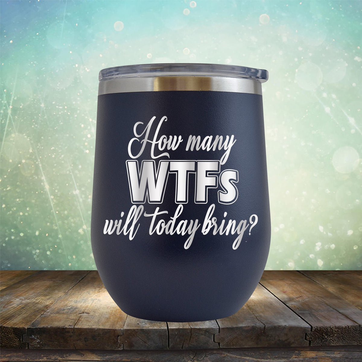 How Many WTFs Will Today Bring - Stemless Wine Cup