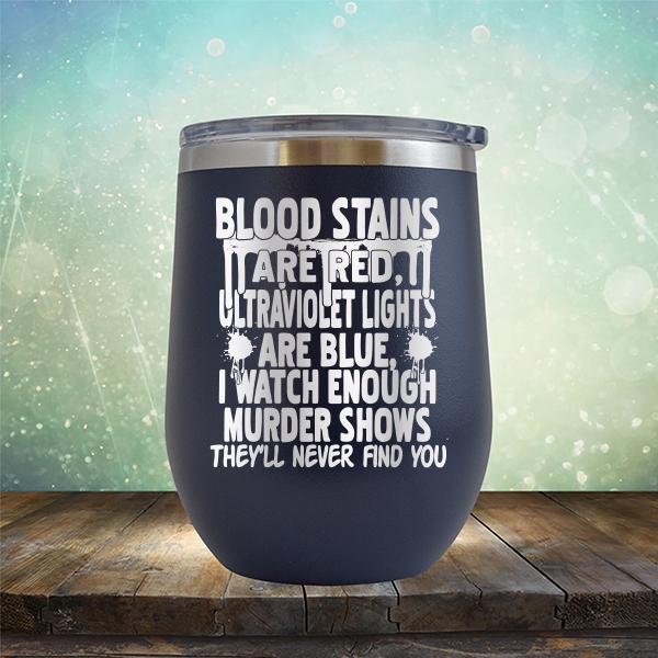 Blood Stains Are Red, Ultraviolet Lights Are Blue, I Watch Enough Murder Shows - Stemless Wine Cup