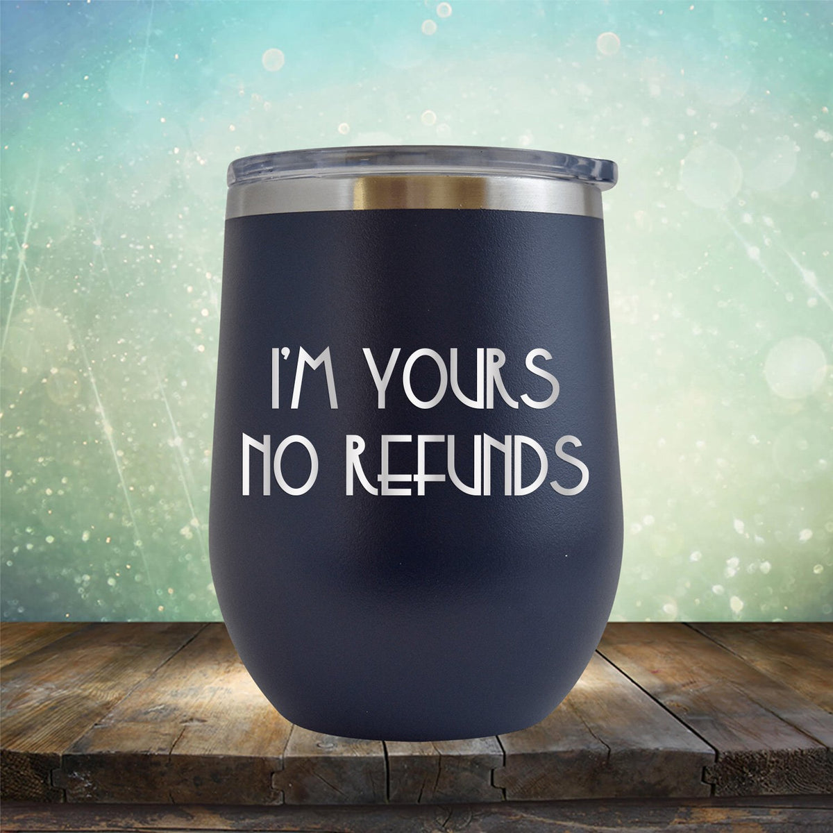 I&#39;M Yours No Refunds - Stemless Wine Cup