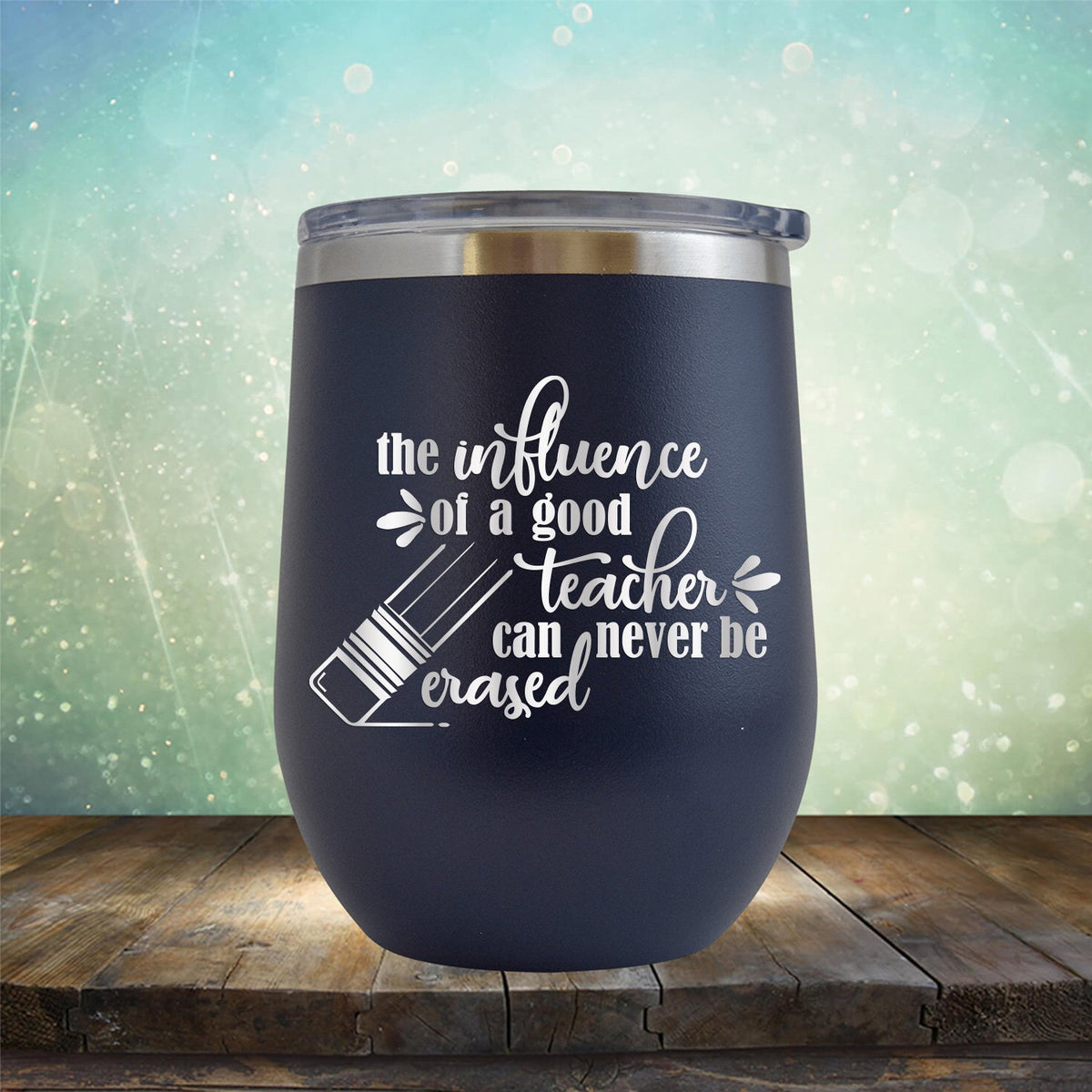 The Influence of A Good Teacher Can Never Be Erased - Stemless Wine Cup