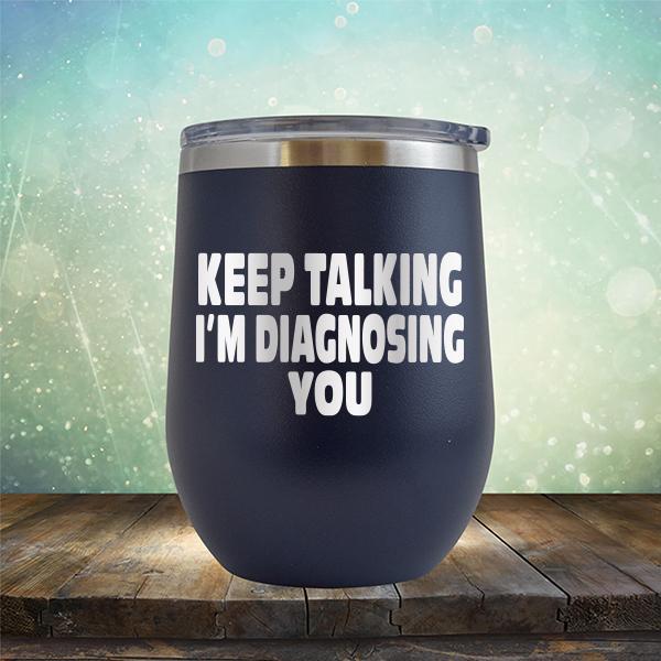 Keep Talking I&#39;m Diagnosing You - Stemless Wine Cup