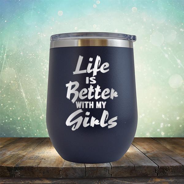 Life is Better With My Girls - Stemless Wine Cup
