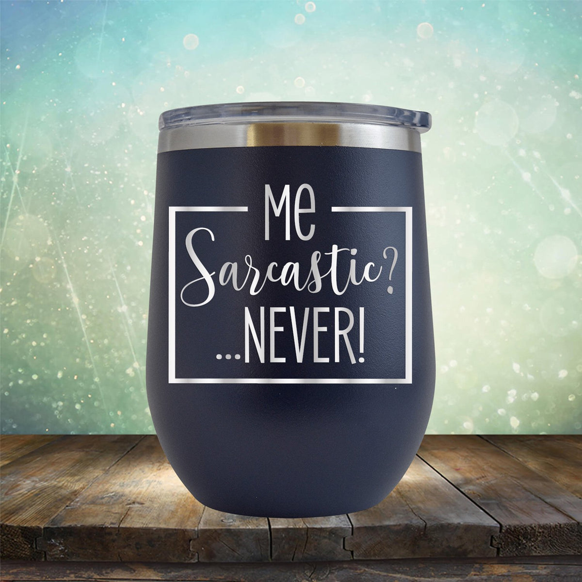 Me Sarcastic?... Never! - Stemless Wine Cup