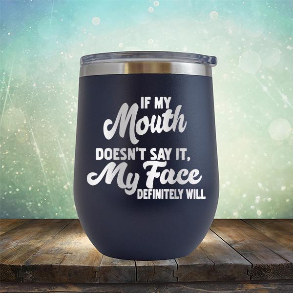 If My Mouth Doesn't Say It, My Face Definitely Will - Stemless Wine Cup