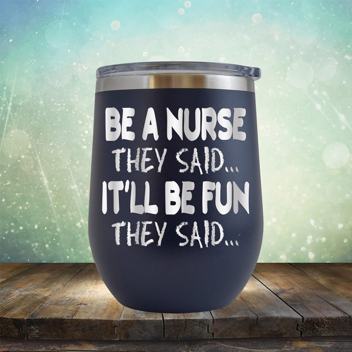 Be A Nurse They Said... It&#39;ll Be Fun They Said - Stemless Wine Cup