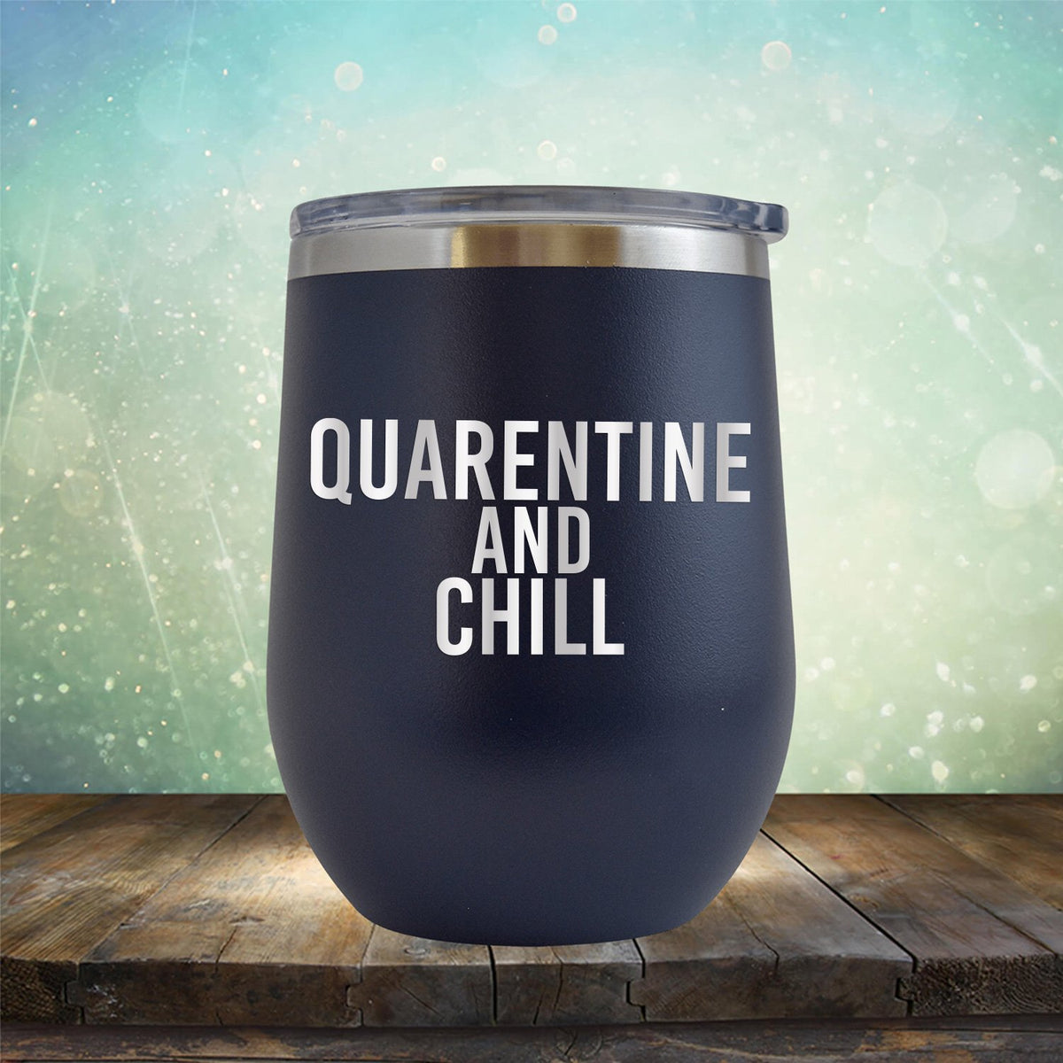 Quarantine and Chill - Stemless Wine Cup