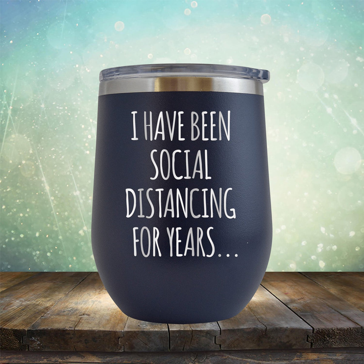 I Have Been Social Distancing for Years - Stemless Wine Cup