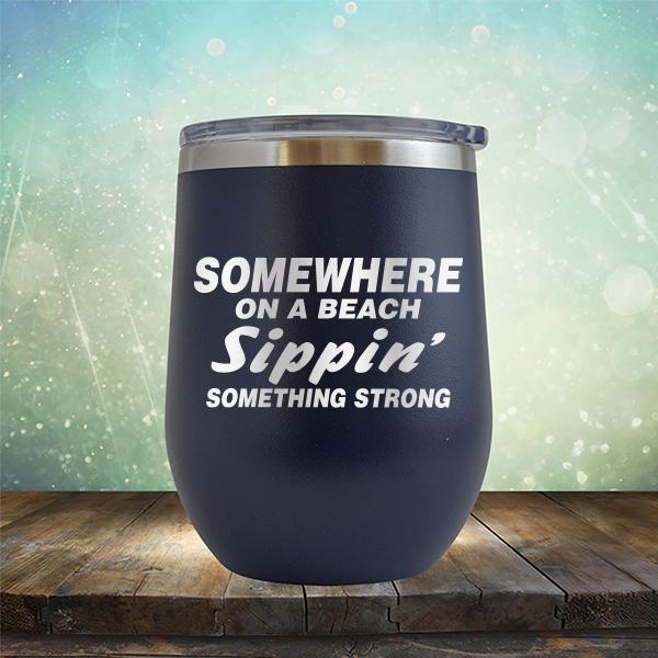 Somewhere On A Beach Sippin&#39; Something Strong - Stemless Wine Cup