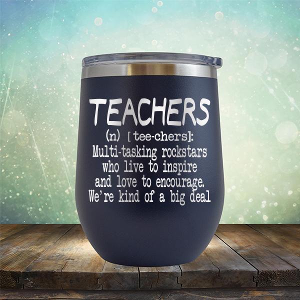 Teachers (n) [tee-chers]: Multi-tasking Rockstars Who Live to inspire and Love to Encourage. We&#39;re Kind of A Big Deal - Stemless Wine Cup