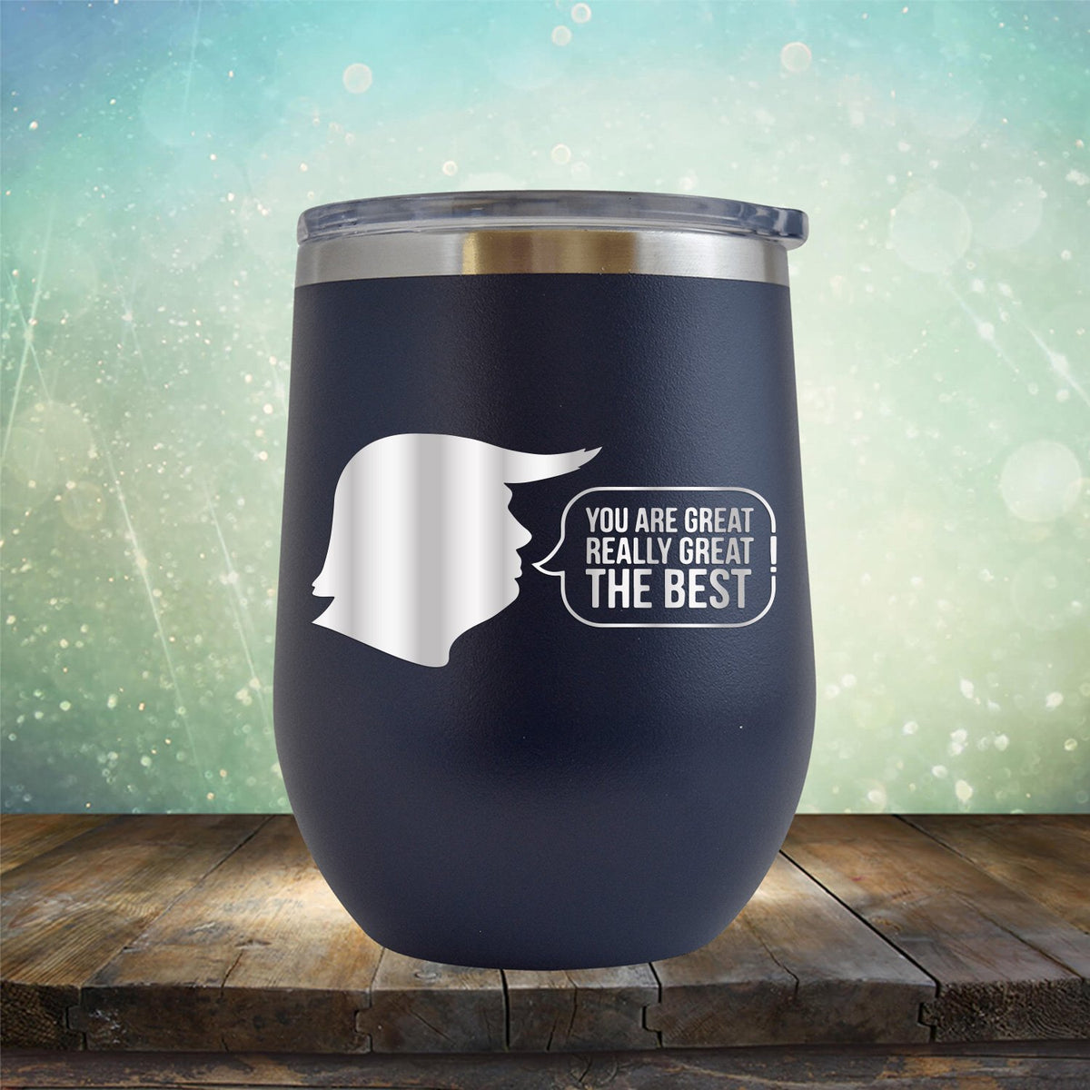 Trump You Are Great Really Great The Best - Stemless Wine Cup