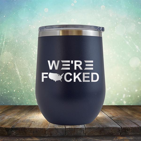 We&#39;re Fucked Biden America - Stemless Wine Cup