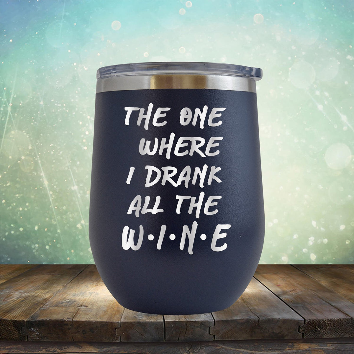 The One Where I Drank All the Wine - Stemless Wine Cup